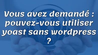 Vous avez demandé : pouvez-vous utiliser yoast sans wordpress ?